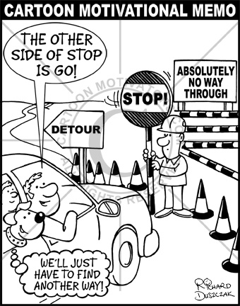 01Roadblock Cartoon Motivator of a guy and his dog sat in their car at a road block. 'STOP!' Absolutely no way through. He says "The other side of stop is go!"